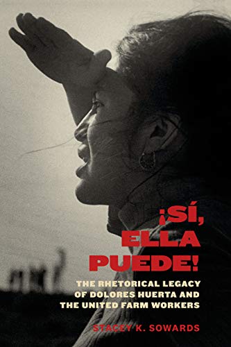 Sí, Ella Puede!: The Rhetorical Legacy of Dolores Huerta and the United Farm Workers (Inter America Series)
