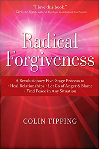 Radical Forgiveness: A Revolutionary Five-Stage Process to Heal Relationships, Let Go of Anger and Blame, and Find Peace in Any Situation