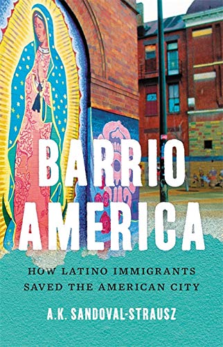 Barrio America: How Latino Immigrants Saved the American City (HC)
