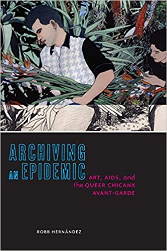 Archiving an Epidemic: Art, AIDS, and the Queer Chicanx Avant-Garde