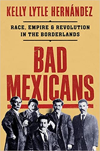 Bad Mexicans: Race, Empire, and Revolution in the Borderlands
