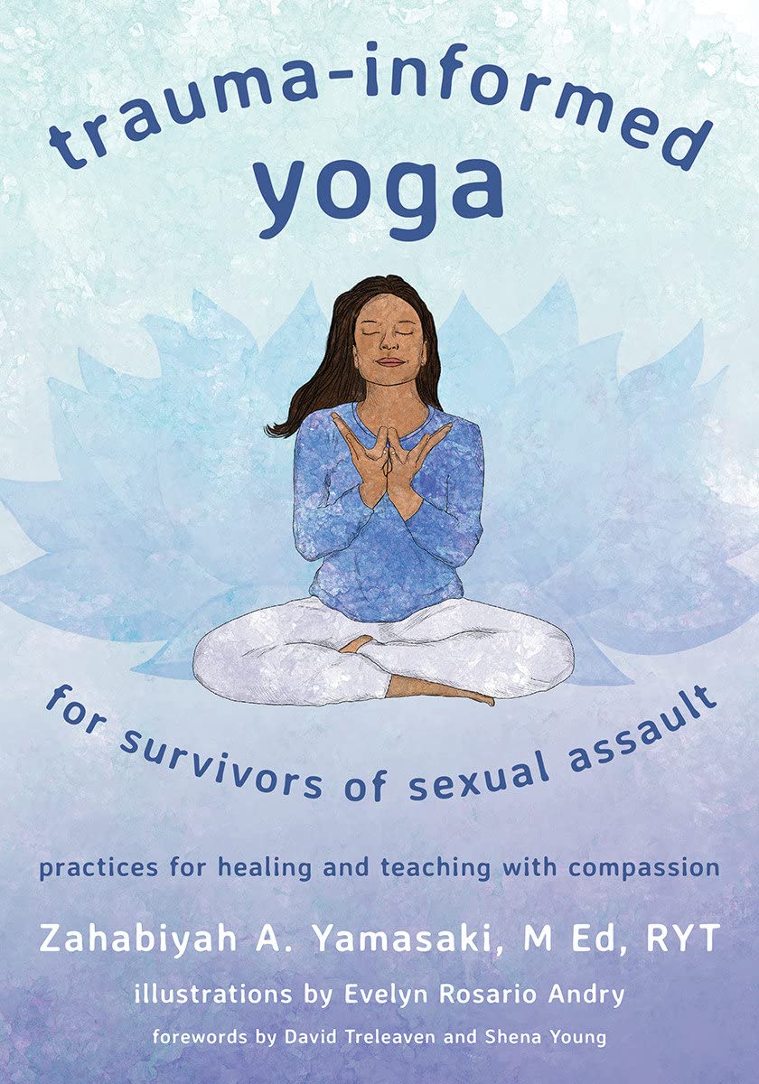 Trauma-Informed Yoga for Survivors of Sexual Assault: Practices for Healing and Teaching with Compassion Paperback