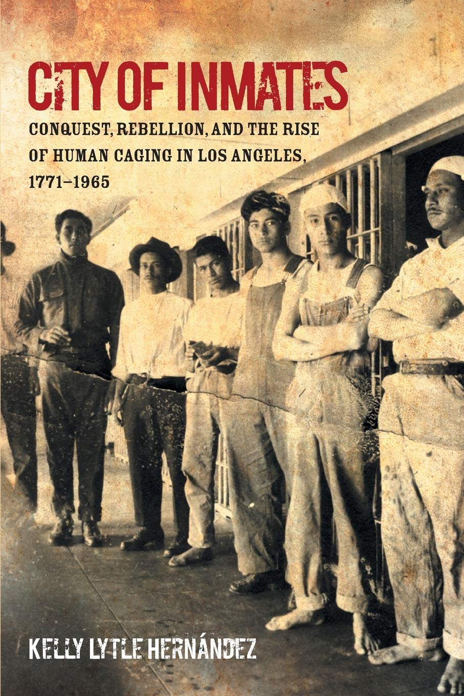 City of Inmates: Conquest, Rebellion, and the Rise of Human Caging in Los Angeles, 1771–1965 (Paperback)
