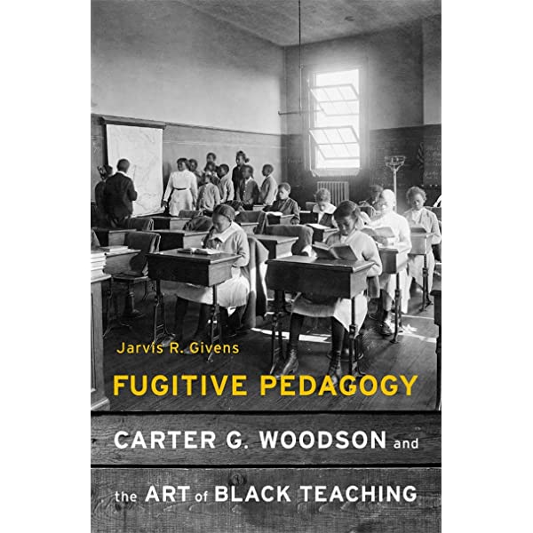 Fugitive Pedagogy: Carter G. Woodson and the Art of Black Teaching