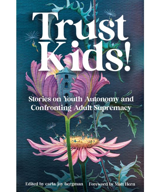 Trust Kids!: Stories on Youth Autonomy and Confronting Adult Supremacy