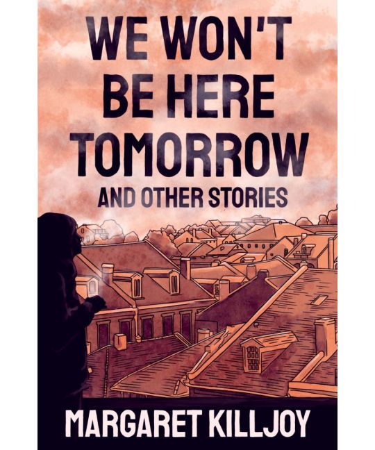 We Won't Be Here Tomorrow And Other Stories
