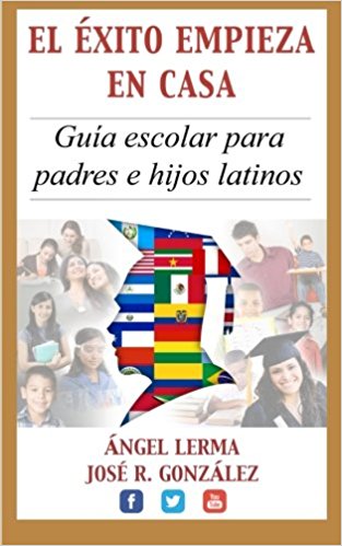 El Exito Empieza en Casa: Guia escolar para padres e hijos latinos (Spanish Edition)