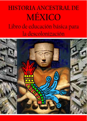 Historia Ancestral de México: Libro de educación básica para la descolonización