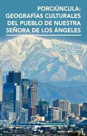 Porciuncula Geográficas Culturales del Pueblo de Nuestra Senora de Los Angeles