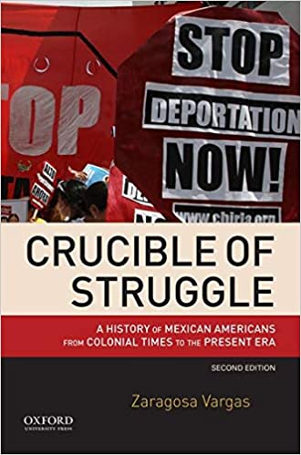 Crucible of Struggle: A History of Mexican Americans from Colonial Times to the Present Era