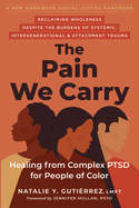 The Pain We Carry: Healing from Complex Ptsd for People of Color (Social Justice Handbook)