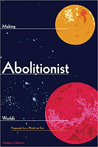 Making Abolitionist Worlds: Proposals for a World on Fire (Abolition: Journal of Insurgent Politics, 2)