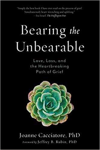Bearing the Unbearable (Love, Loss, and the Heartbreaking Path of Grief)