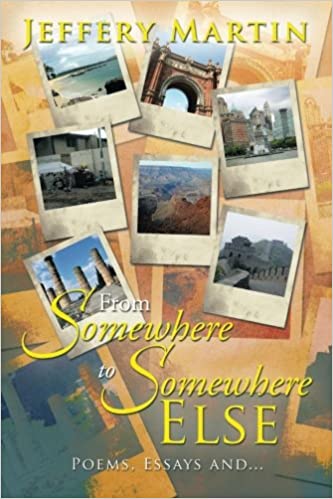 From Somewhere to Somewhere Else: Poems, Essays and . . .