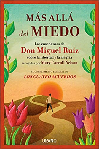 Más allá del miedo: Las enseñanzas de Don Miguel Ruiz recogidas por Mary Carroll Nelson (Crecimiento personal)